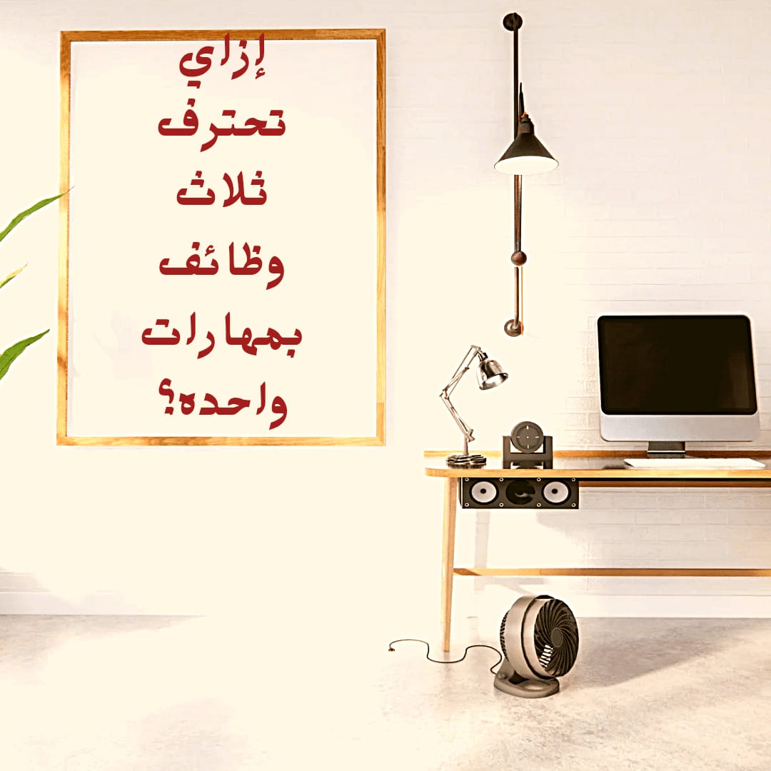 إزاي تحترف ثلاث وظائف بمهارات واحدة